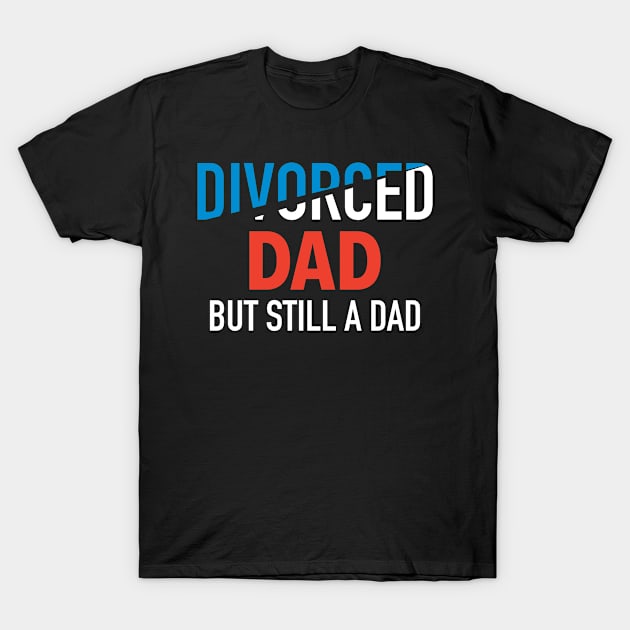 Divorced Dad - But Still A Dad T-Shirt by sheepmerch